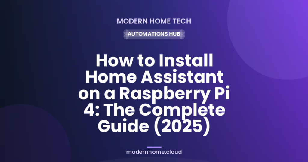 How to Install Home Assistant on a Raspberry Pi 4: The Complete Guide (2025)