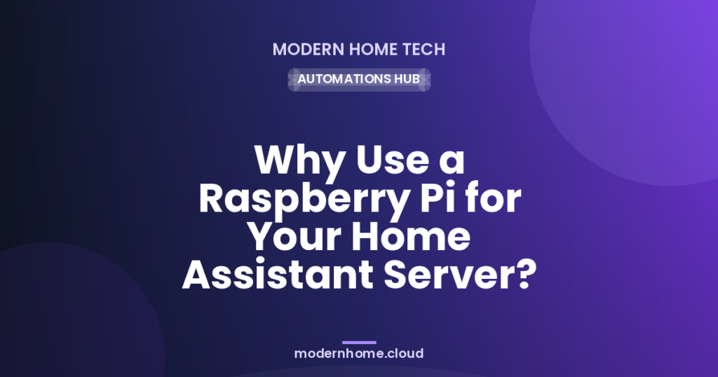 Why Use a Raspberry Pi for Your Home Assistant Server?
