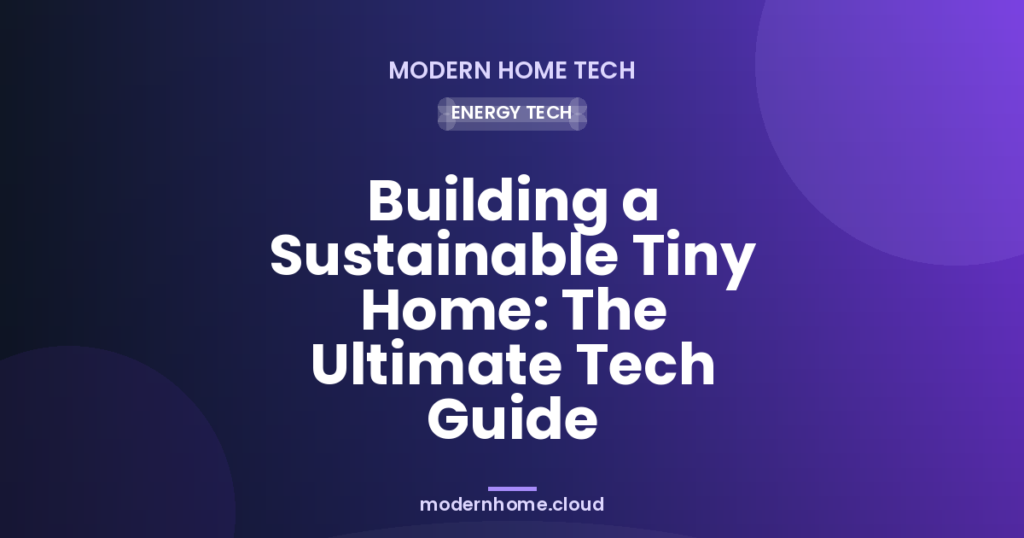 Sustainable Tiny Homes With Smart Tech: A Practical Guide (2026)